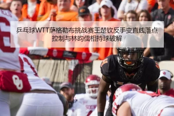 乒乓球WTT萨格勒布挑战赛王楚钦反手变直线落点控制与林昀儒相持球破解